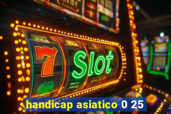 handicap asiatico 0 25